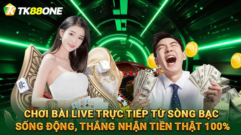 Chơi bài live trực tiếp từ sòng bạc sống động, thắng nhận tiền thật 100%