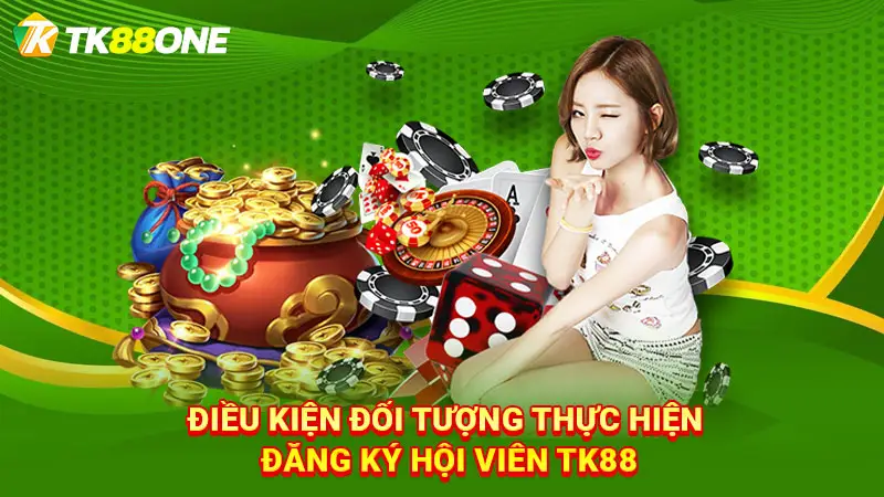 Điều kiện đối tượng thực hiện đăng ký hội viên TK88