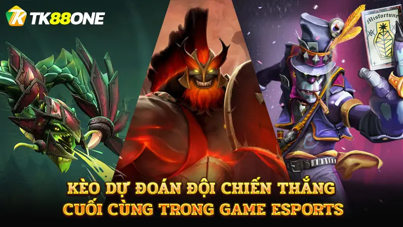 Kèo dự đoán đội chiến thắng cuối cùng trong game Esports