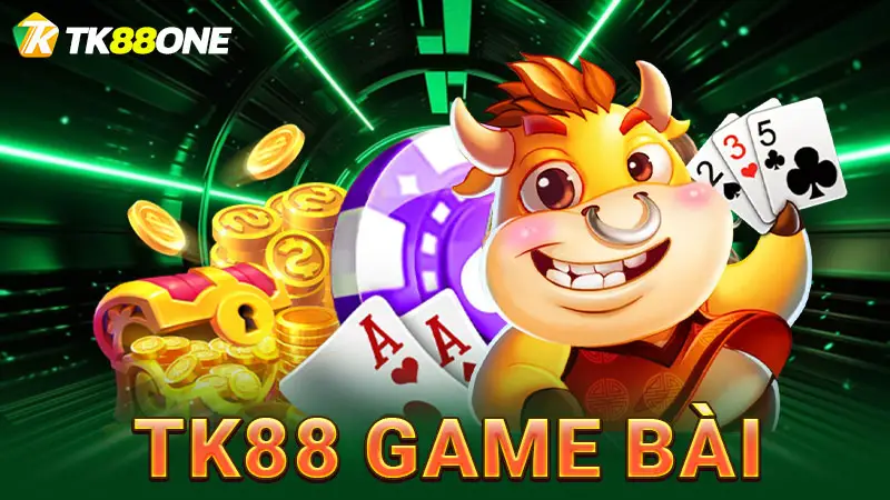 TK88 game bài - Ngồi sòng online săn tiền thưởng cực đã