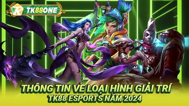 Thông tin về loại hình giải trí TK88 Esports năm 2024