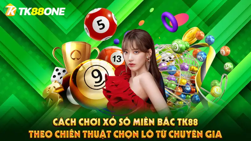 Cách chơi xổ số miền Bắc TK88 theo chiến thuật chọn lô từ chuyên gia