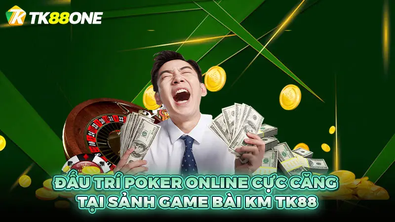 Đấu trí Poker online cực căng tại sảnh game bài KM TK88