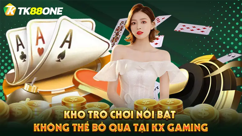 Kho trò chơi nổi bật không thể bỏ qua tại KX Gaming