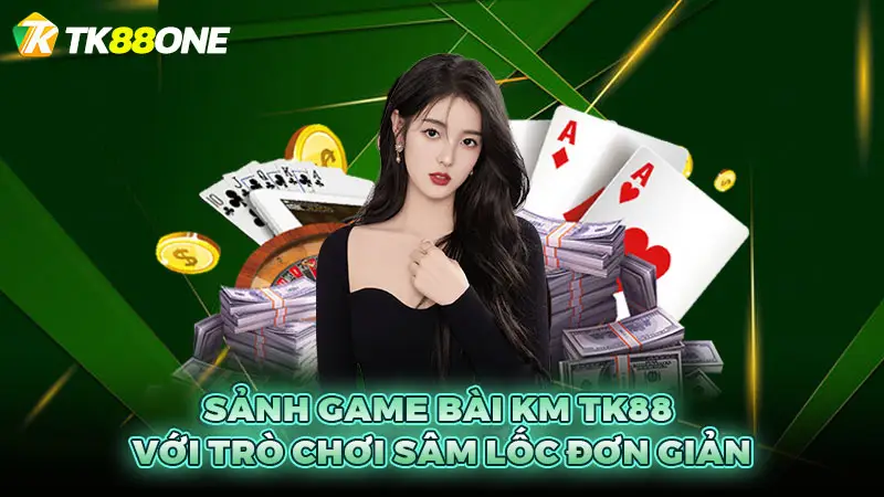 Sảnh game bài KM TK88 với trò chơi sâm lốc đơn giản