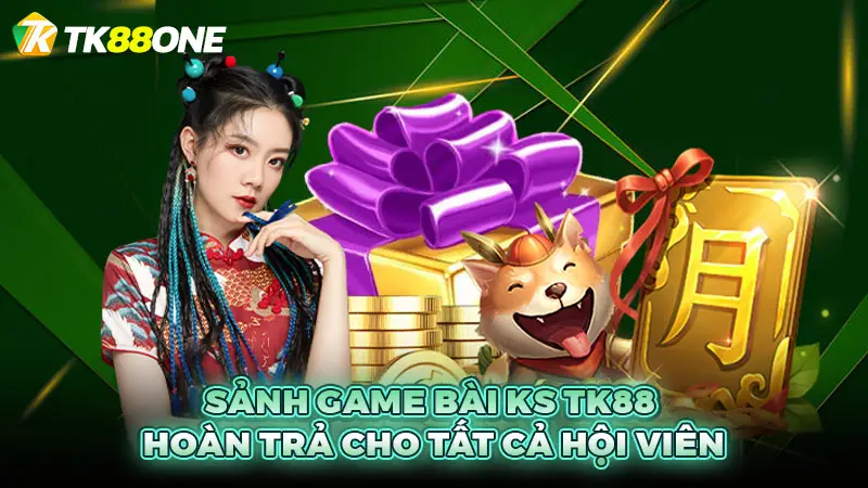 Sảnh game bài KS TK88 hoàn trả cho tất cả hội viên