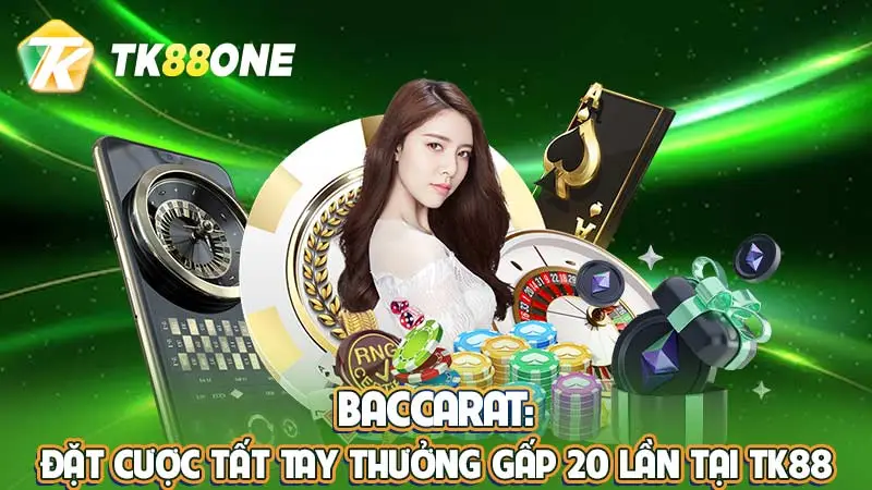 Baccarat: Đặt cược tất tay thưởng gấp 20 lần tại TK88