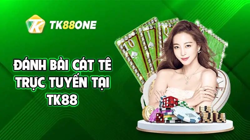 Đánh bài Cát Tê trực tuyến tại TK88