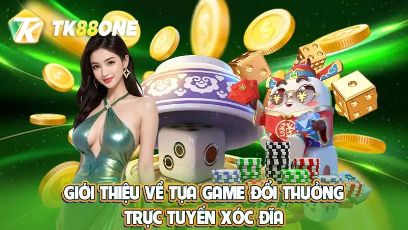 Giới thiệu về tựa game đổi thưởng trực tuyến xóc đĩa