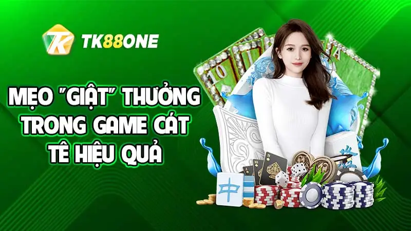 Mẹo “giật” thưởng trong game Cát Tê hiệu quả